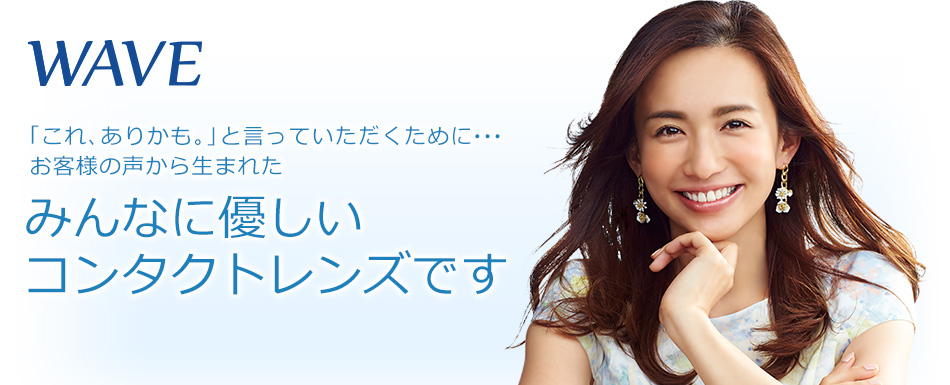 WAVE お客様の声から生まれたみんなに優しいコンタクトレンズです