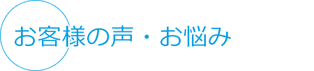 お客様の声・お悩み